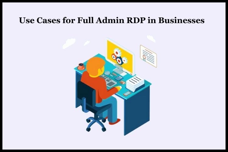 Use Cases for Full Admin RDP in Businesses